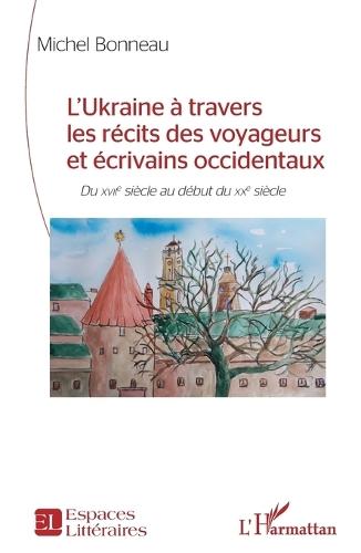 L'Ukraine à travers les récits des voyageurs et écrivains occidentaux: Du XVIIe siècle au début du XXe siècle