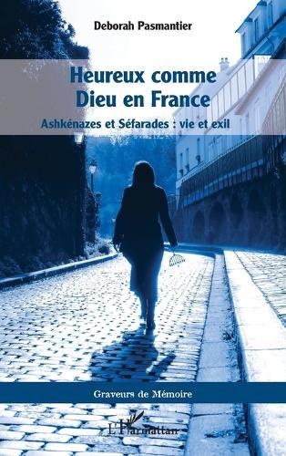 Heureux comme Dieu en France: Ashkénazes et Séfarades: vie et exil