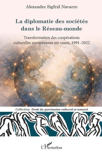 La diplomatie des sociétés dans le Réseau-monde: Transformation des coopérations culturelles européennes est-ouest, 1991-2022
