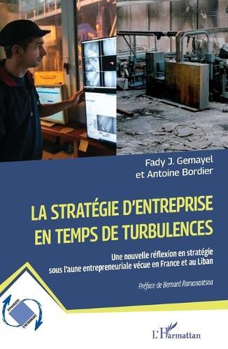 La stratégie d'entreprise en temps de turbulences: Une nouvelle réflexion en stratégie sous l'aune entrepreneuriale vécue en France et au Liban