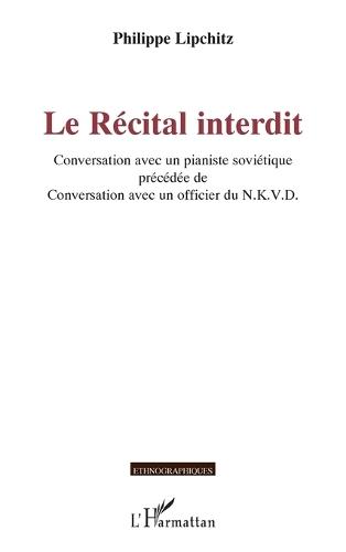 Le Récital interdit: Conversation avec un pianiste soviétique précédée de Conversation avec un officier du N.K.V.D.