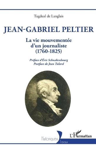 Jean-Gabriel Peltier: La vie mouvementée d'un journaliste (1760-1825)