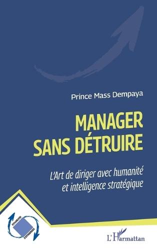 Manager sans détruire: L'Ar t de diriger avec humanité et intelligence stratégique