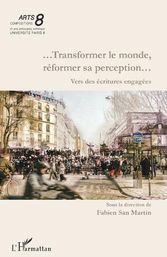 ...Transformer le monde, réformer sa perception...: Vers des écritures engagées