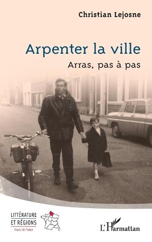 Arpenter la ville: Arras, pas à pas