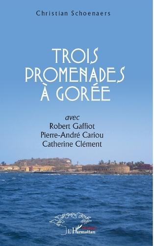 Trois promenades à Gorée: avec Robert Gaffiot, Pierre-André Cariou, Catherine Clément