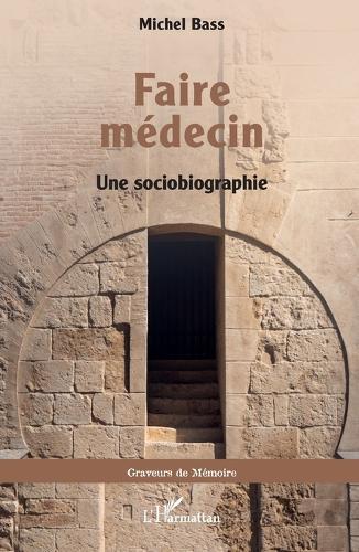 Faire médecin: Une sociobiographie