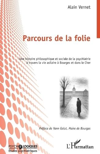 Parcours de la folie: Une histoire philosophique et sociale de la psychiatrie à travers la vie asilaire à Bourges et dans le Cher