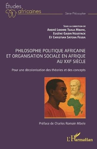 Philosophie politique africaine et organisation sociale en Afrique au XXIe siècle: Pour une décolonisation des théories et des concepts