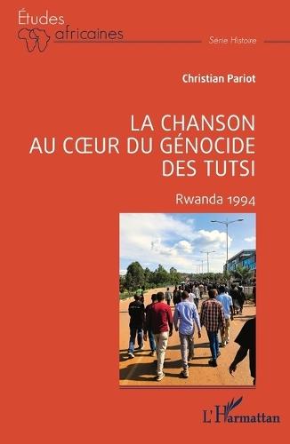 La chanson au coeur du génocide des Tutsi: Rwanda 1994