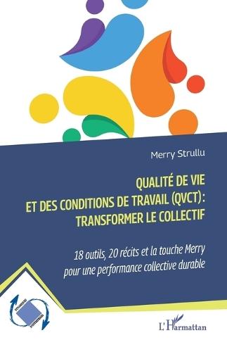 Qualité de vie et des conditions de travail (QVCT): transformer le collectif: 18 outils, 20 récits et la touche Merry pour une performance collective durable