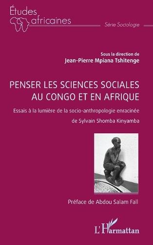Penser les sciences sociales au Congo et en Afrique: Essais à la lumière de la socio-anthropologie enracinée de Sylvain Shomba Kinyamba