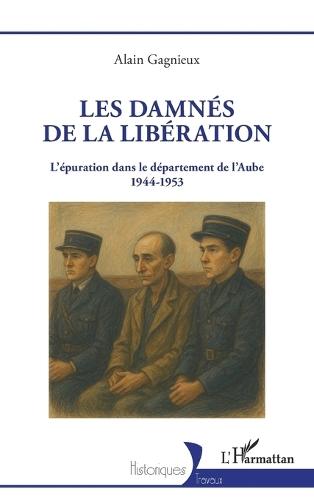 Les damnés de la Libération: L'épuration dans le département de l'Aube 1944-1953