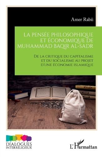 La pensée philosophique et économique de Muhammad Baqir al-Sadr: De la critique du capitalisme et du socialisme au projet d'une économie islamique