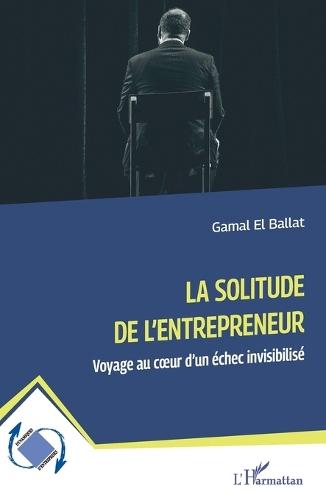 La solitude de l'entrepreneur: Voyage au coeur d'un échec invisibilisé