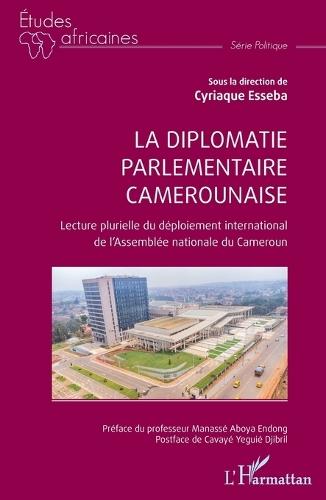 La diplomatie parlementaire camerounaise: Lecture plurielle du déploiement international de l'Assemblée nationale du Cameroun