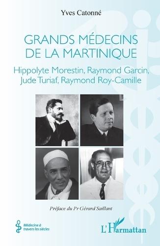 Grands médecins de la Martinique: Hippolyte Morestin, Raymond Garcin, Jude Turiaf, Raymond Roy-Camille