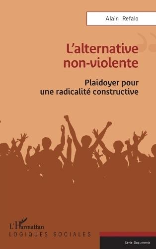 L'alternative non-violente: Plaidoyer pour une radicalité constructive