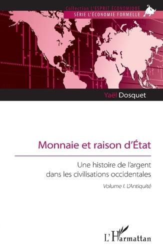 Monnaie et raison d'État: Une histoire de l'argent dans les civilisations occidentales. Volume I. L'Antiquité