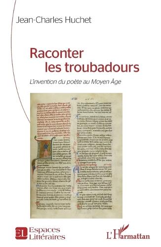 Raconter les troubadours: L'invention du poète au Moyen Âge