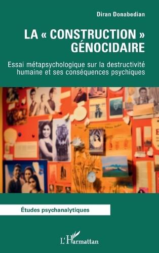 La construction génocidaire: Essai métapsychologique sur la destructivité humaine et ses conséquences psychiques