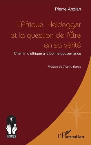 L'Afrique, Heidegger et la question de l'Être en sa vérité: Chemin d'éthique à la bonne gouvernance