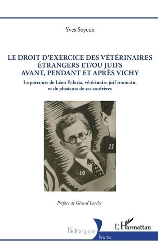 Le droit d'exercice des vétérinaires étrangers et/ou juifs avant, pendant et après Vichy: Le parcours de Léon Palaria, vétérinaire juif roumain, et de plusieurs de ses confrères