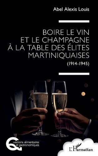Boire le vin et le champagne à la table des élites martiniquaises: (1914-1945)
