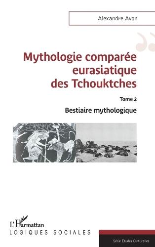 Mythologie comparée eurasiatique des Tchouktches: Tome 2 Bestiaire mythologique