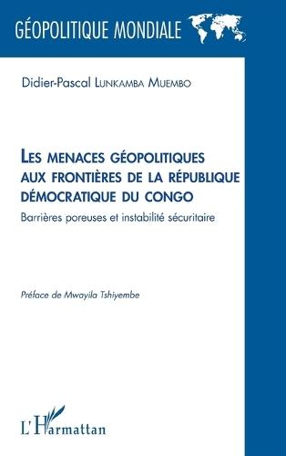 Les menaces géopolitiques aux frontières de la république démocratique du congo: Barrières poreuses et instabilité sécuritaire