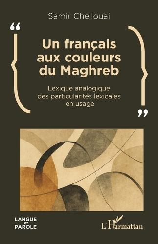 Un français aux couleurs du Maghreb: Lexique analogique des particularités lexicales en usage
