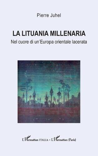 La Lituania millenaria: Nel cuore di un'Europa orientale lacerata