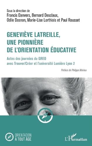 Geneviève Latreille, une pionnière de l'orientation éducative: Actes des journées du GREO avec Trouver/Créer et l'université Lumière Lyon 2