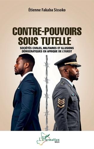 Contre-pouvoirs sous tutelle: Sociétés civiles, militaires et illusions démocratiques en Afrique de l'Ouest