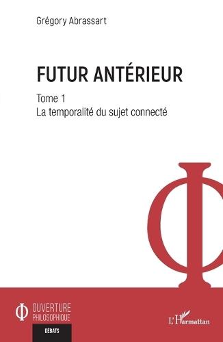 Futur antérieur: Tome 1 La temporalité du sujet connecté