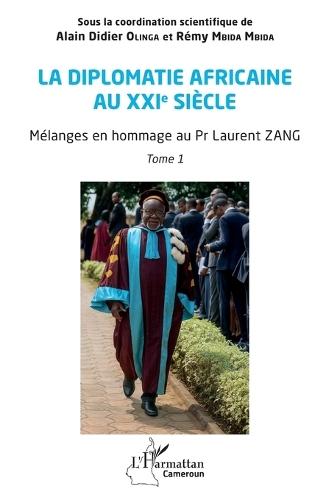 La diplomatie africaine au XXIe siècle: Mélanges en hommage au Pr Laurent ZANG, Tome 1