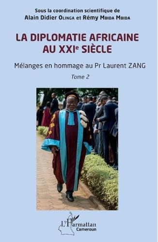 La diplomatie africaine au XXIe siècle: Mélanges en hommage au Pr Laurent ZANG Tome 2