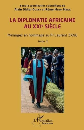 La diplomatie africaine au XXIe siècle: Mélanges en hommage au Pr Laurent ZANG Tome 3