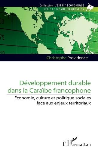 Développement durable dans la Caraïbe francophone: Économie, culture et politique sociales face aux enjeux territoriaux