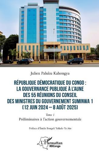 République Démocratique du Congo: La gouvernance publique à l'aune des 55 réunions du conseil des ministres du gouvernement Suminwa 1 (12 juin 2024 - 8 août 2025): Tome 1 - Préliminaires à l'action gouvernementale