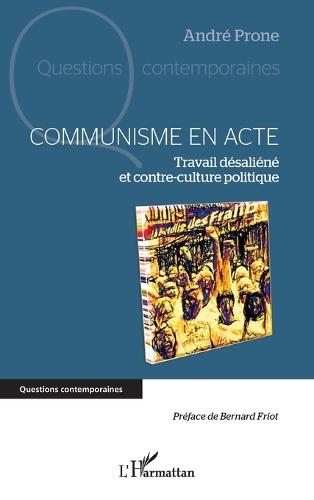Communisme en acte: Travail désaliéné et Contre-culture politique