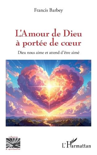 L'Amour de Dieu à portée de coeur: Dieu nous aime et attend d'être aimé
