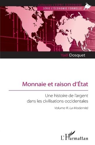 Monnaie et raison d'État: Une histoire de l'argent dans les civilisations occidentales. Volume III. La Modernité