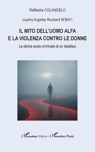 Il mito dell'uomo alfa e la violenza contro le donne: La deriva socio-criminale di un idealtipo