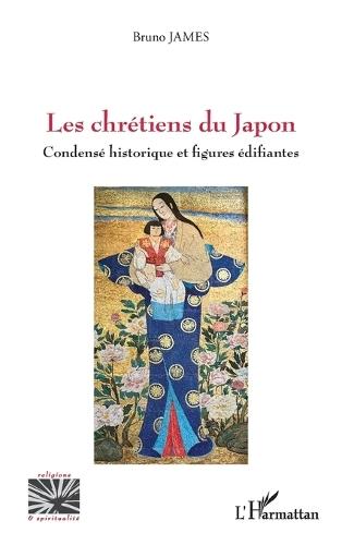 Les chrétiens du Japon: Condensé historique et figures édifiantes