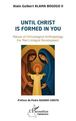Until Christ is formed in you: Manual of Christological Anthropology For Man's Integral Development