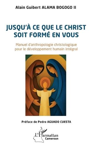 Jusqu'à ce que le Christ soit formé en vous: Manuel d'anthropologie christologique pour le développement humain intégral