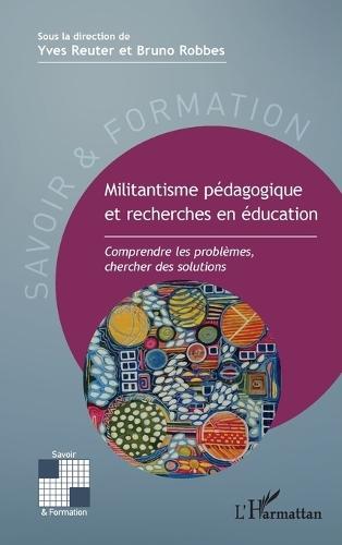 Militantisme pédagogique et recherches en éducation: Comprendre les problèmes, chercher des solutions