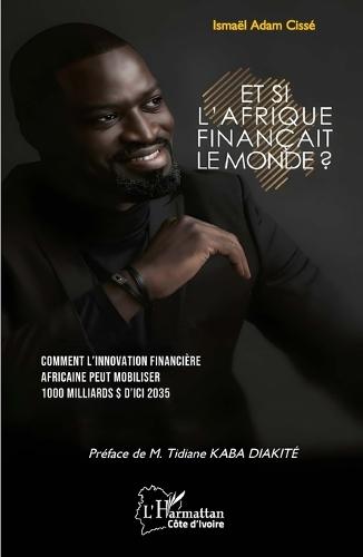 Et si l'Afrique finançait le monde ?: Comment l'innovation financière africaine peut mobiliser 1000 milliards $ d'ici 2035