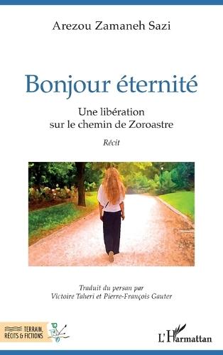 Bonjour éternité: Une libération sur le chemin de Zoroastre